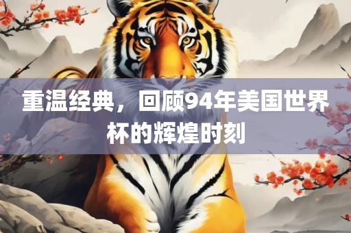 重温经典，回顾94年美国世界杯的辉煌时刻广西贺州市华昌新材料有限公司