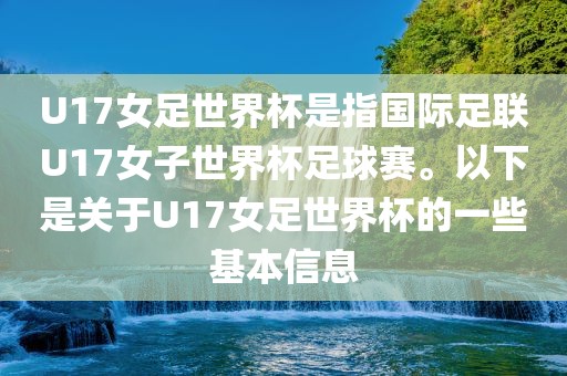U17女足世界杯是指国际足联U17女子世界杯足球赛。以下是关于U17女足世界杯的一些基本信息