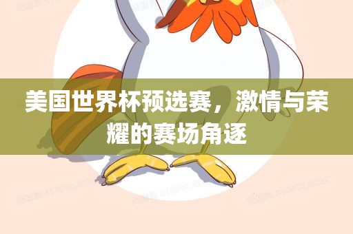美国世界杯预选赛，激情与荣耀的赛场角逐