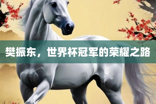 樊振东，世界杯冠军的荣耀之路