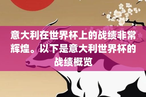 意大利在世界杯上的战绩非常辉煌。以下是意大利世界杯的战绩概览广西贺州市华昌新材料有限公司