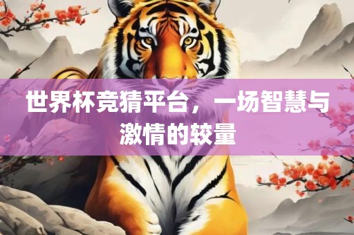世界杯竞猜平台，一场智慧与激情的较量