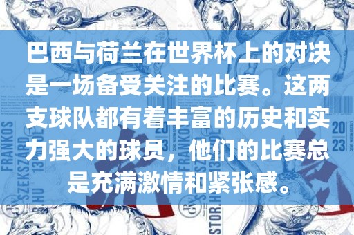 巴西与荷兰在世界杯上的对决是一场备受关注的比赛。这两支球队都有着丰富的历史和实力强大的球员，他们的比赛总是充满激情和紧张感。