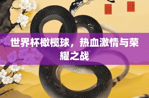 世界杯橄榄球，热血激情与荣耀之战广西贺州市华昌新材料有限公司