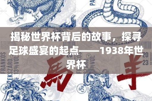 揭秘世界杯背后的故事，探寻足球盛宴的起点——1广西贺州市华昌新材料有限公司938年世界杯