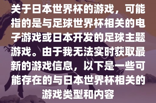 关于日本世界杯的游戏，可能指的是与足球世界杯相关的电子游戏或日本开发的足球主题游戏。由于我无法实时获取最新的游戏信息，以下是一些可能存在的与日本世界杯相关的游戏类型和内容广西贺州市华昌新材料有限公司