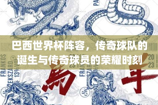 巴西世界杯阵容，传奇球队的诞生与传奇球员的荣耀时刻