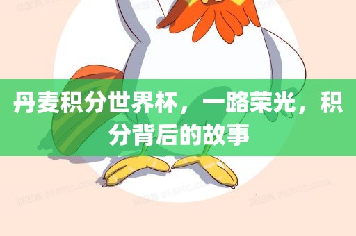 丹麦积分世界杯，一路荣光，积分背后的广西贺州市华昌新材料有限公司故事