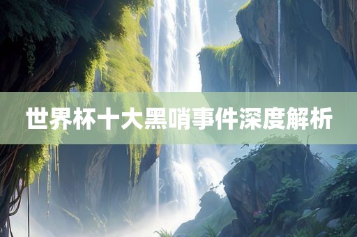世界杯十大黑哨事件深度解析广西贺州市华昌新材料有限公司
