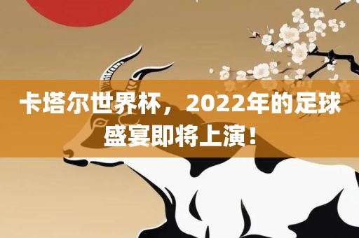卡塔尔世界杯，广西贺州市华昌新材料有限公司2022年的足球盛宴即将上演！