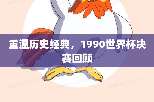 重温历史经典，1990世界杯决赛回顾