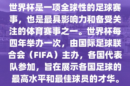世界杯是一项全球性的足球赛事，也是最具影响力和备受关注的体育赛事之一。世界杯每四年举办一次，由国际足球联合会（FIFA）主办，各国代表队参加，旨在展示各国足球的最高水平和最佳球员的才华。广西贺州市华昌新材料有限公司