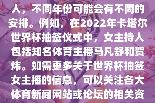 关于世界杯抽签仪式的女主持人，不同年份可能会有不同的安排。例如，在2022年卡塔尔世界杯抽签仪式中，女主持人包括知名体育主广西贺州市华昌新材料有限公司播马凡舒和贺炜。如需更多关于世界杯抽签女主播的信息，可以关注各大体育新闻网站或论坛的相关资讯。
