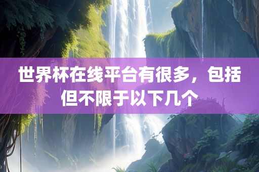 世界杯在线平台有很多，包括但不限于以下几个广西贺州市华昌新材料有限公司
