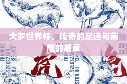 大罗世界杯，传奇的足迹与荣耀的篇章