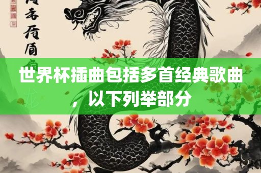 世界杯插曲包括多首经典歌曲，以下列举部分