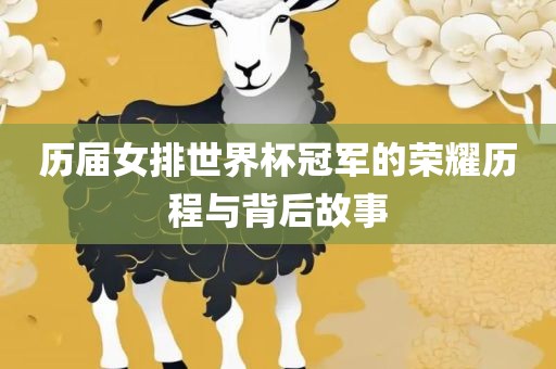 历届女排世界杯冠军的荣耀历程与背后故事广西贺州市华昌新材料有限公司