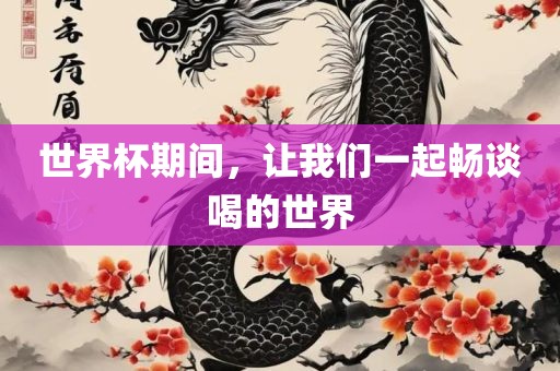 世界杯期间，让我们一起畅谈喝的世界广西贺州市华昌新材料有限公司