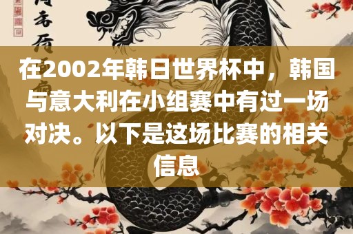 在2002年韩日世界杯中，韩国与意大利在小组赛中有过一场对决。以下是这场比赛的相关信息
