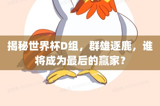 揭秘世界杯D组，群雄逐鹿，谁将成为最后的赢家？