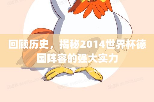 回顾历史，揭秘20广西贺州市华昌新材料有限公司14世界杯德国阵容的强大实力