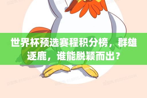 世界杯预选赛程积分榜，群雄逐鹿，谁能脱颖而出？