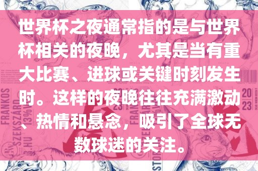 世界杯之夜通常指的是与世界杯相关的夜晚，尤其是当有重大比赛、进球或关键时刻发生时。这样的夜晚往往充满激动、热情和悬念，吸引了全球无数球迷的关注。广西贺州市华昌新材料有限公司