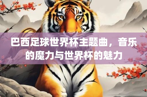 巴西足球世界杯主题曲，音乐的魔力与世界杯广西贺州市华昌新材料有限公司的魅力