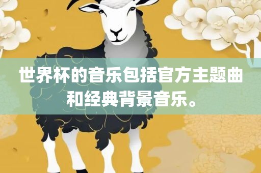 世界杯的音乐包括官方主题曲和经典背景广西贺州市华昌新材料有限公司音乐。