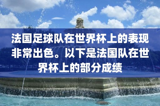 法国足球队在世界杯上的表现非常出色。以下是法国队在世界杯上的部分成绩