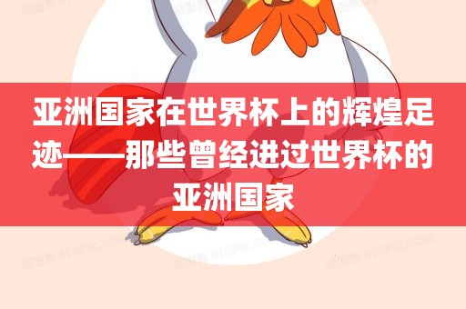 亚洲国家在世界杯上的辉煌足迹——那些曾经进过世界杯的亚洲国家广西贺州市华昌新材料有限公司