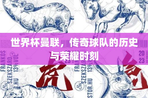 世界杯曼联，传奇球队的历史与荣耀时刻