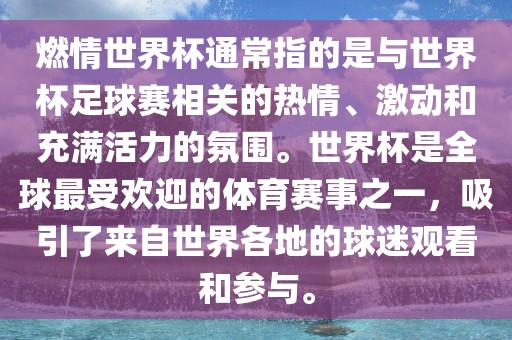 燃情世界杯通常指的是与世界杯足球赛相关的热情、激动和充满活力的氛围。世界杯是全球最受欢迎的体育赛事之一，吸引了来自世界各地的球迷观看和参与。广西贺州市华昌新材料有限公司