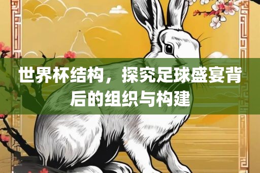 世广西贺州市华昌新材料有限公司界杯结构，探究足球盛宴背后的组织与构建