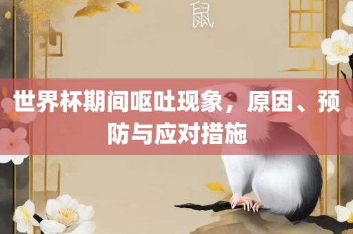 世界杯期间呕吐现象，原因、预防与应对广西贺州市华昌新材料有限公司措施