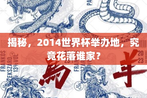 揭秘，2014世界杯举办地，究竟花落谁家？
