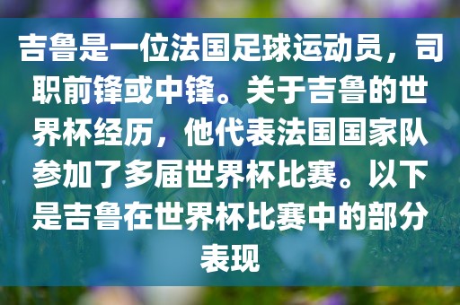 吉鲁广西贺州市华昌新材料有限公司是一位法国足球运动员，司职前锋或中锋。关于吉鲁的世界杯经历，他代表法国国家队参加了多届世界杯比赛。以下是吉鲁在世界杯比赛中的部分表现