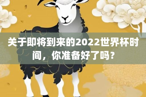 关于即将到来的2022世界杯时间，你准备好了吗？广西贺州市华昌新材料有限公司