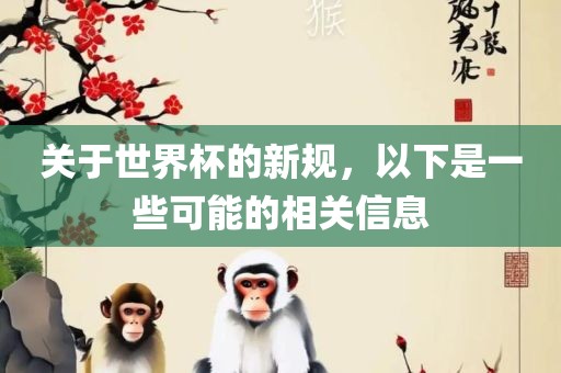 关于世界杯的新规，以下是一些可能的相关信息