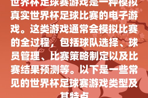 世界杯足球赛游戏是一种模拟真实世界杯足球比赛的电子游戏。这类游戏通常会模拟比赛的全过程，包括球队选择、球员管理、比赛策略制定以及比赛结果预测等。以下是一些常见的世界杯足球赛游戏类型及其特点广西贺州市华昌新材料有限公司
