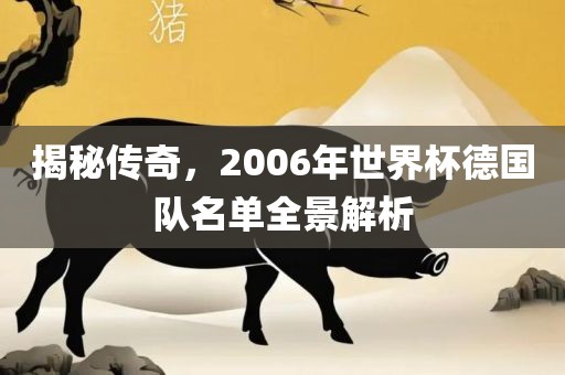 揭秘传奇，2006年世界杯德国队名单全景解析