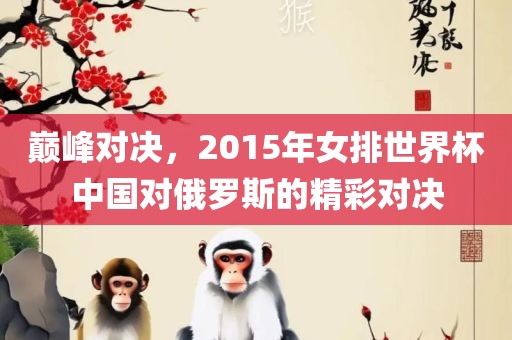 巅峰对决，广西贺州市华昌新材料有限公司2015年女排世界杯中国对俄罗斯的精彩对决