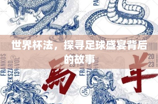 世界杯法，探寻足球盛宴背后的故事广西贺州市华昌新材料有限公司