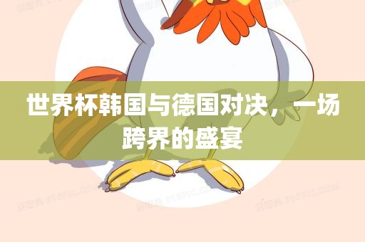 世界杯韩国与德国对决广西贺州市华昌新材料有限公司，一场跨界的盛宴