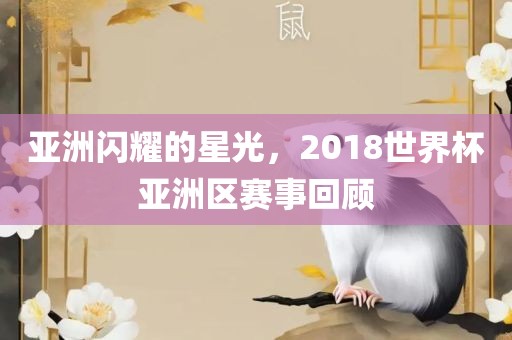 亚洲闪耀的星光，2018世界杯亚洲区赛事回顾广西贺州市华昌新材料有限公司