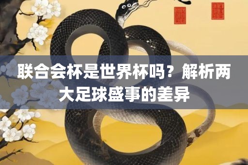 联合会杯是世界杯吗？解析两大足球盛事的差异广西贺州市华昌新材料有限公司