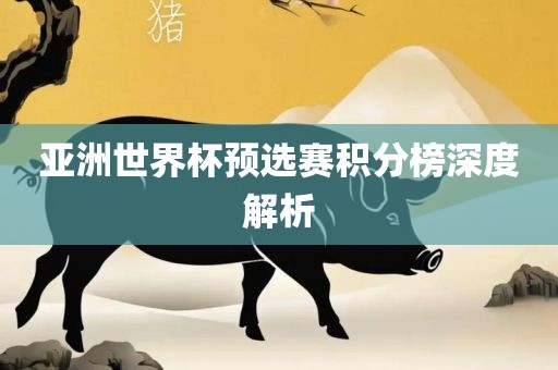 亚洲世界杯预选赛积广西贺州市华昌新材料有限公司分榜深度解析
