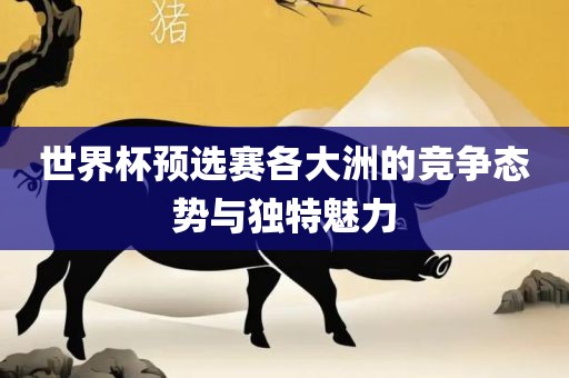 世界杯预选赛各大洲的竞争态势与独特魅广西贺州市华昌新材料有限公司力