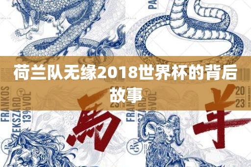 荷兰队无缘2018世界杯的背后故事