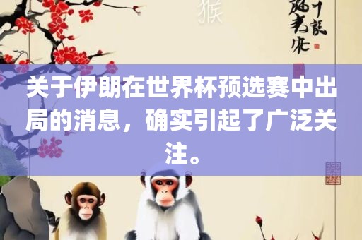 关于伊朗在世界杯预选赛中出局的消息，确实引起了广泛关注。广西贺州市华昌新材料有限公司